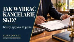 Jak wybrać kancelarię SKD? Koszty, ryzyko i 10 pytań — Sosnowski