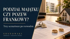 Podział majątku czy pozew frankowy? Trzy scenariusze po rozwodzie — Sosnowski